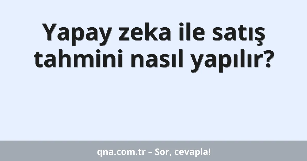 Yapay zeka ile satış tahmini nasıl yapılır?