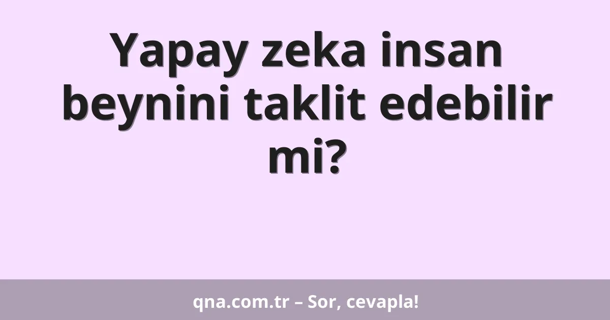 Yapay zeka insan beynini taklit edebilir mi?