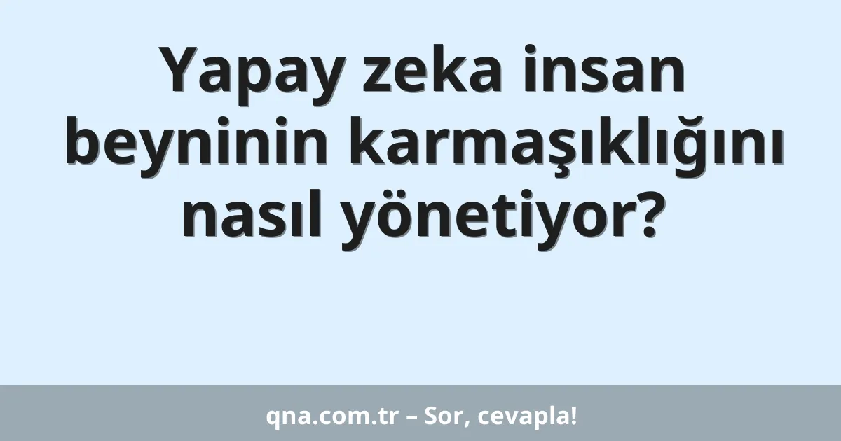 Yapay zeka insan beyninin karmaşıklığını nasıl yönetiyor?