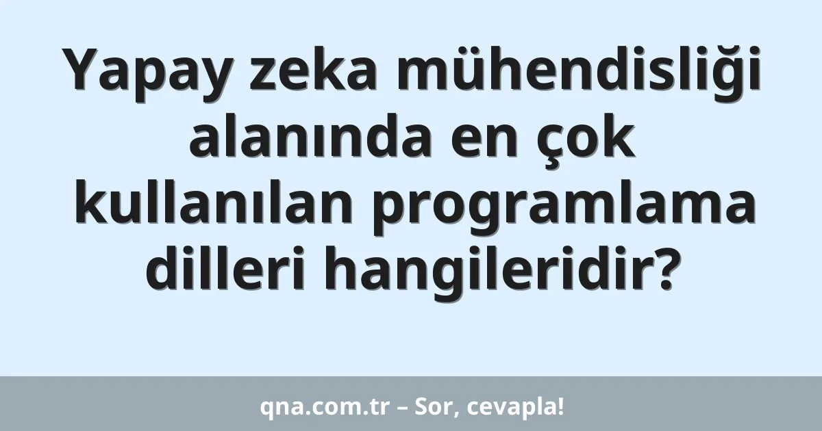 Yapay zeka mühendisliği alanında en çok kullanılan programlama dilleri hangileridir?
