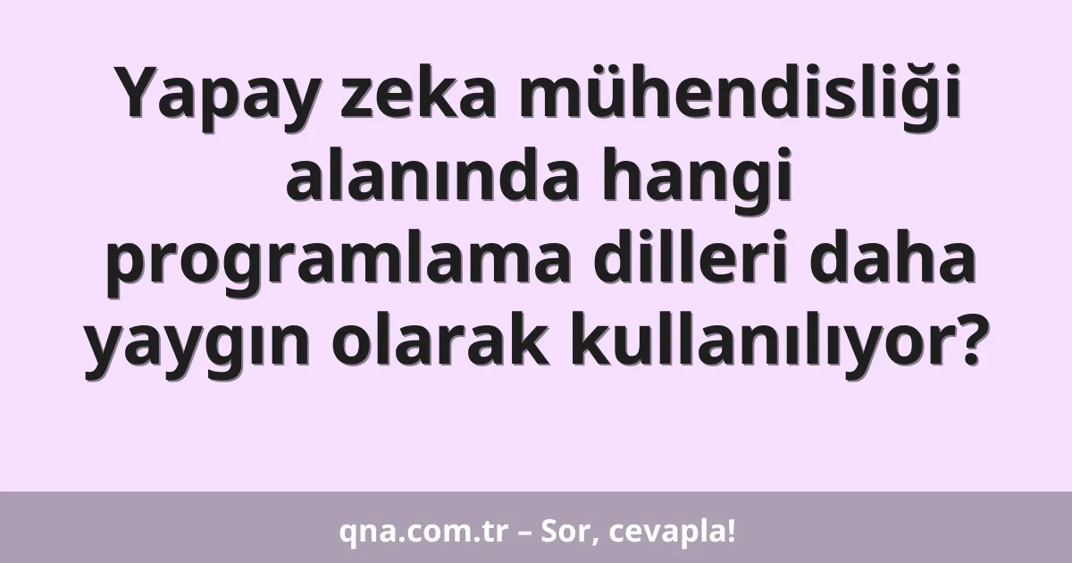 Yapay zeka mühendisliği alanında hangi programlama dilleri daha yaygın olarak kullanılıyor?