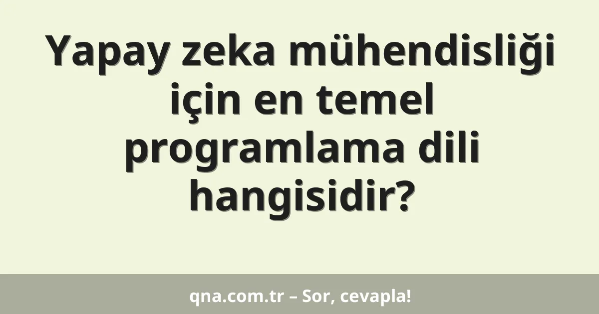 Yapay zeka mühendisliği için en temel programlama dili hangisidir?