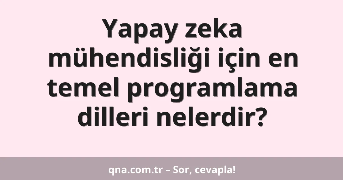Yapay zeka mühendisliği için en temel programlama dilleri nelerdir?
