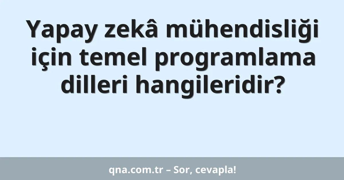 Yapay zekâ mühendisliği için temel programlama dilleri hangileridir?