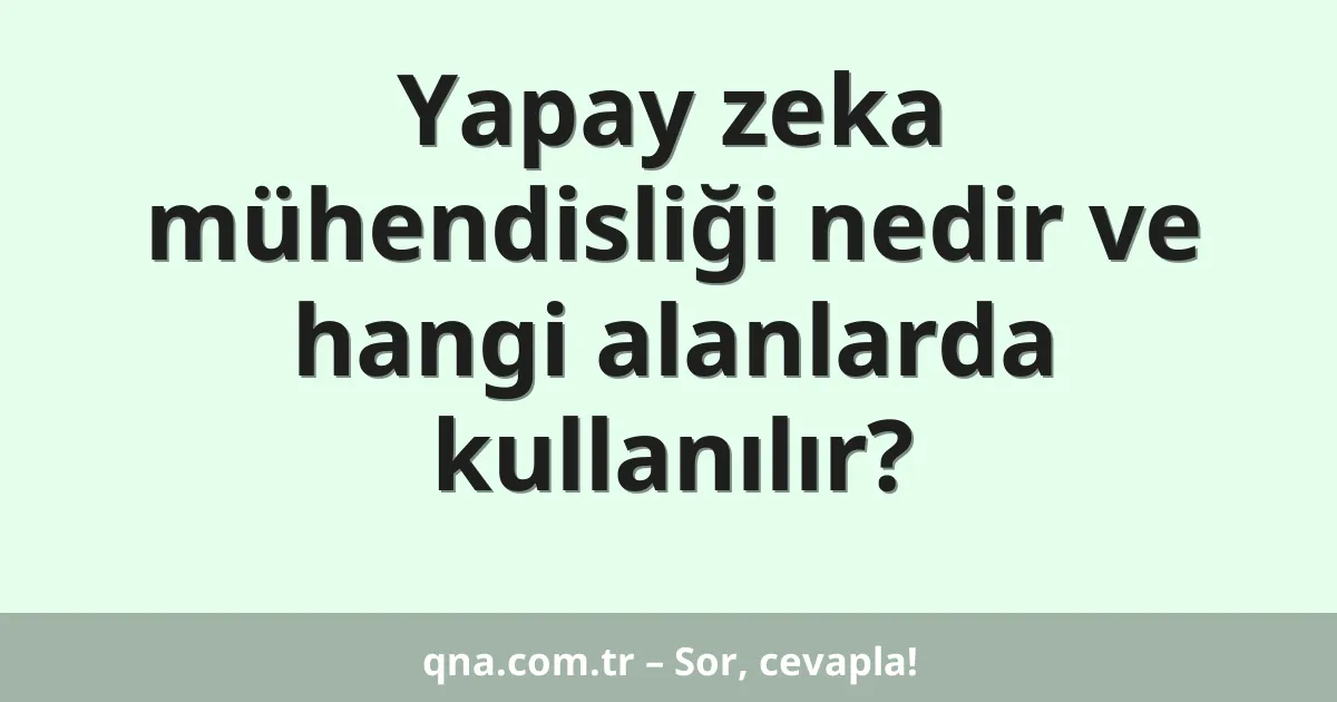 Yapay zeka mühendisliği nedir ve hangi alanlarda kullanılır?
