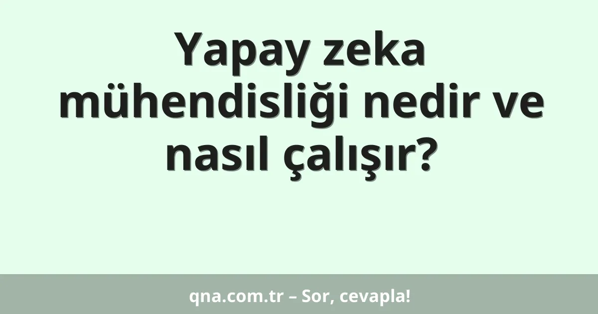 Yapay zeka mühendisliği nedir ve nasıl çalışır?