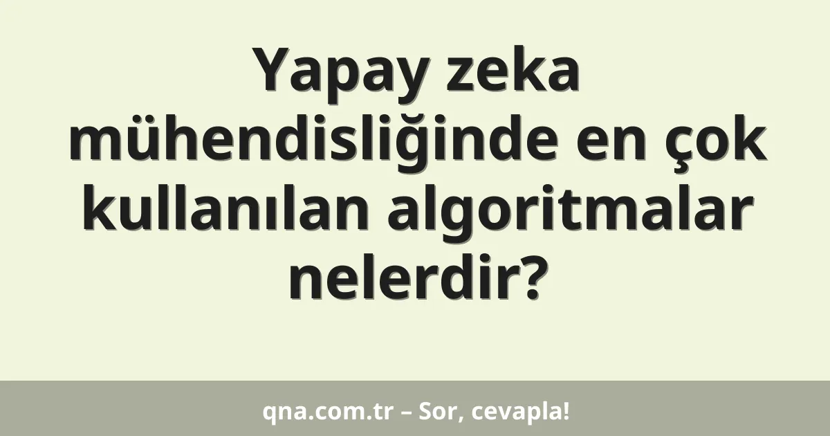Yapay zeka mühendisliğinde en çok kullanılan algoritmalar?