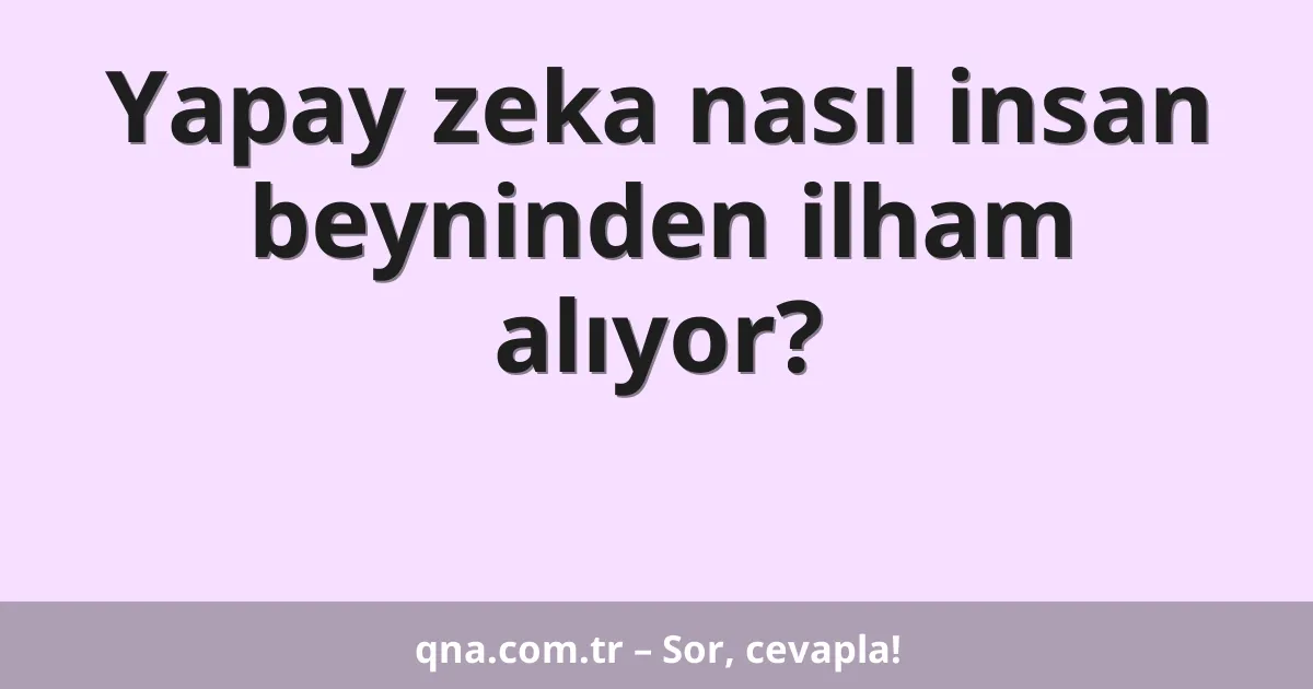 Yapay zeka nasıl insan beyninden ilham alıyor?