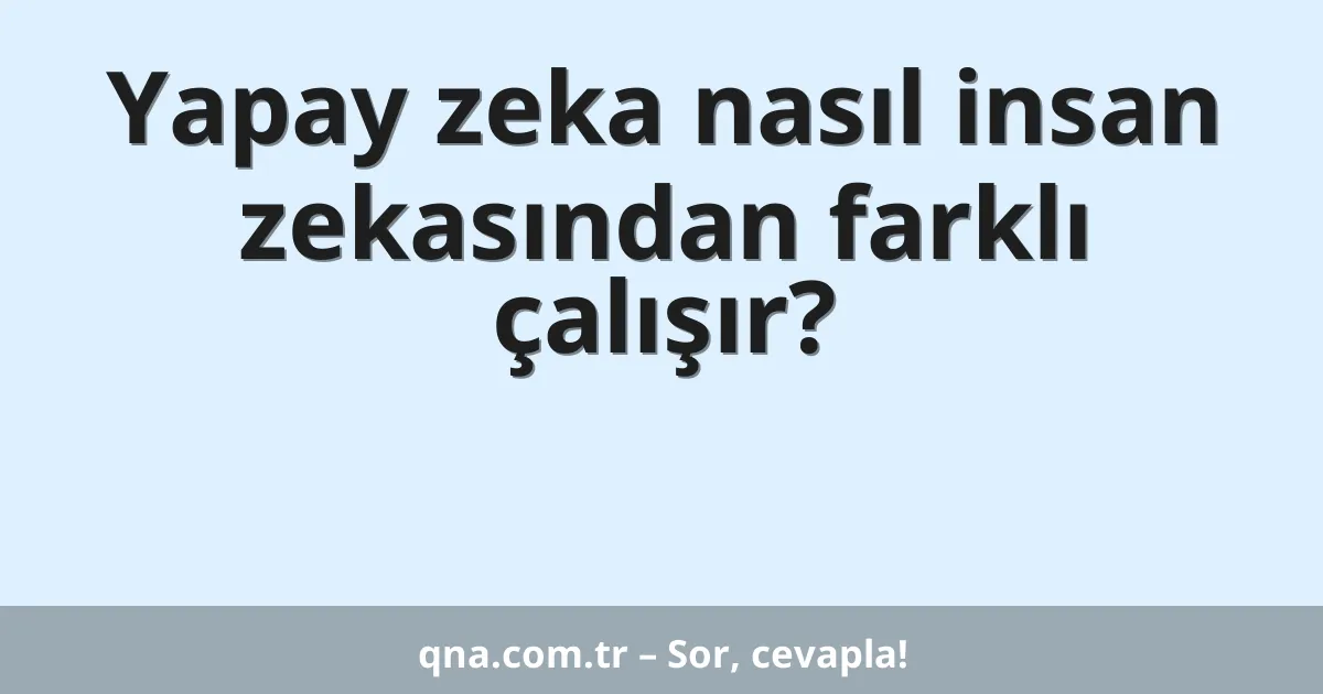 Yapay zeka nasıl insan zekasından farklı çalışır?