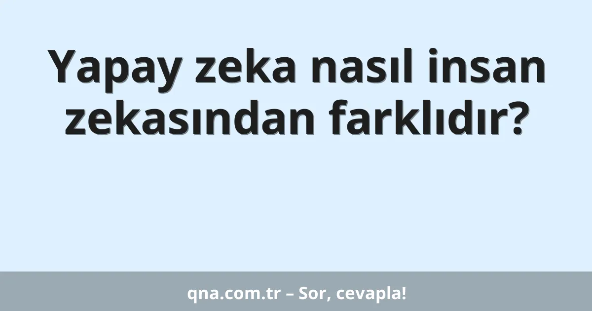 Yapay zeka nasıl insan zekasından farklıdır?