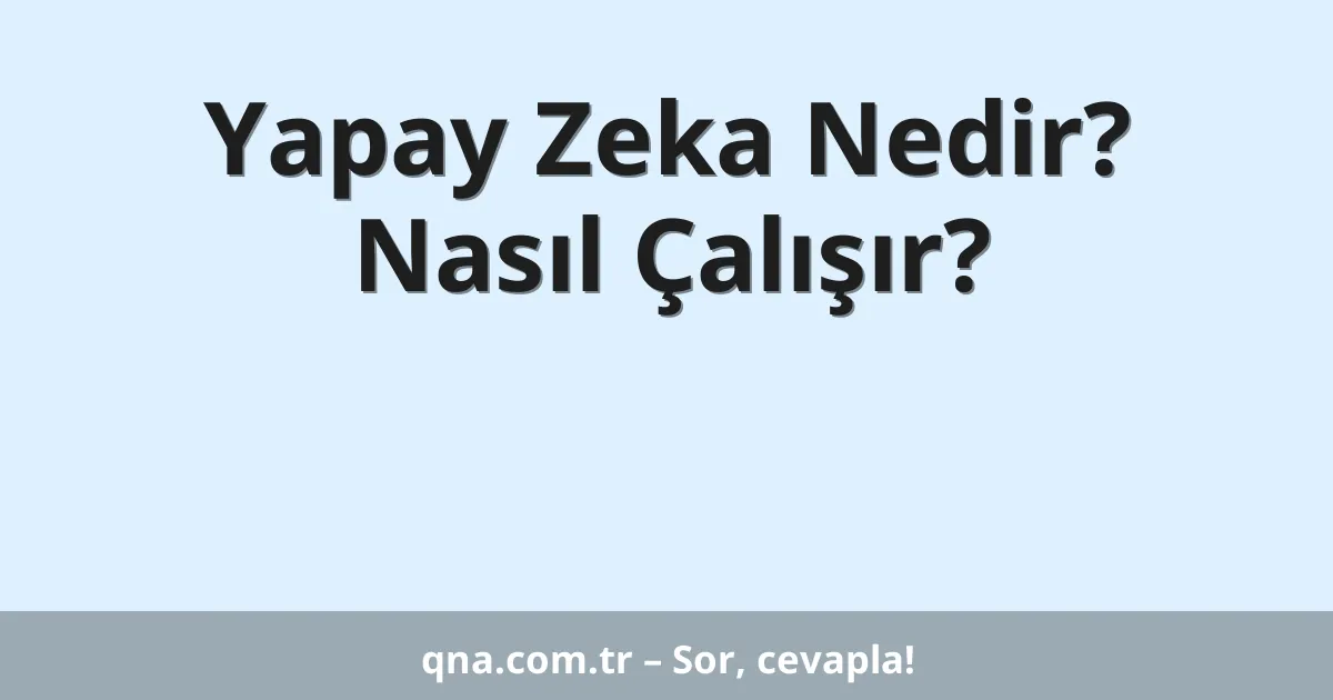 Yapay Zeka Nedir? Nasıl Çalışır?