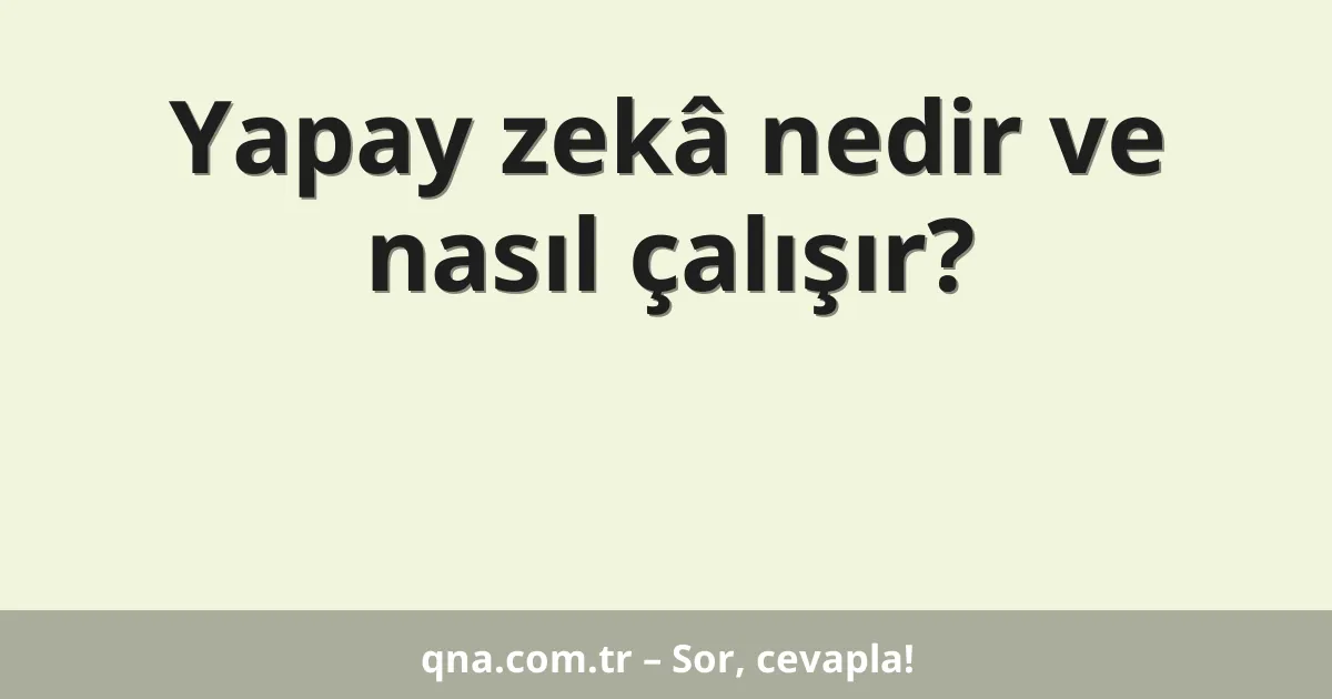 Yapay zekâ nedir ve nasıl çalışır?