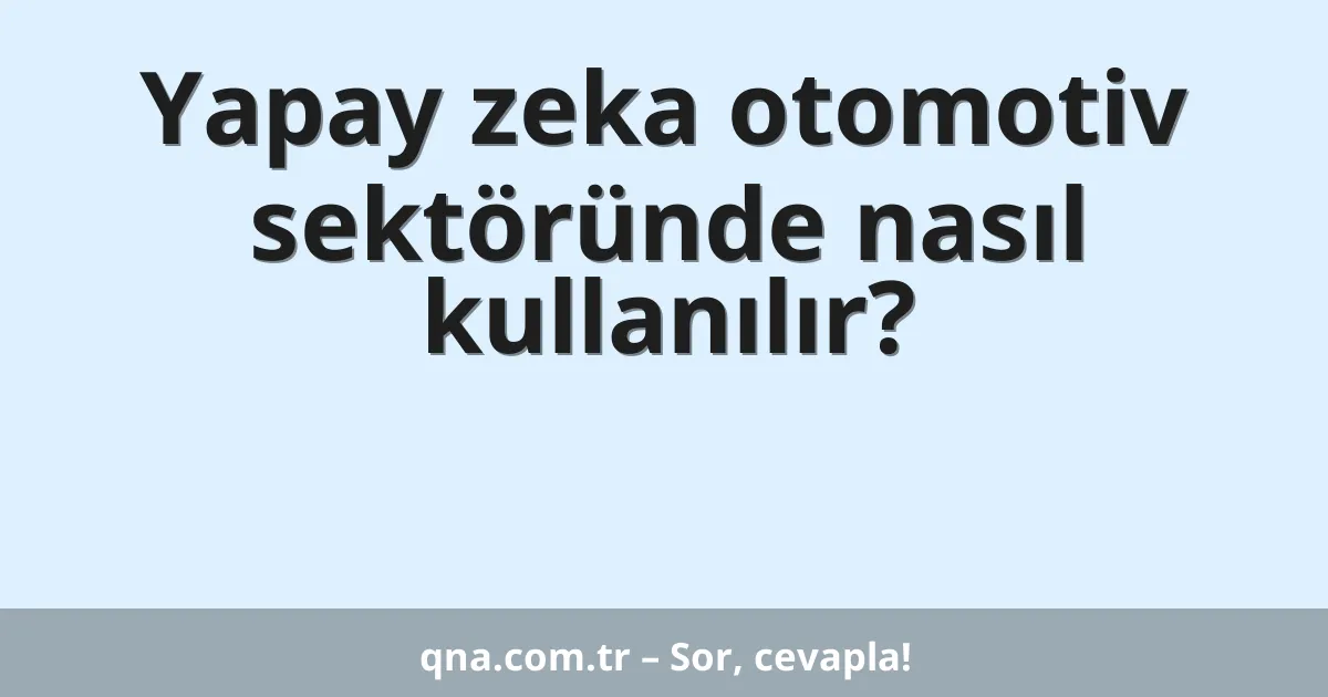 Yapay zeka otomotiv sektöründe nasıl kullanılır?