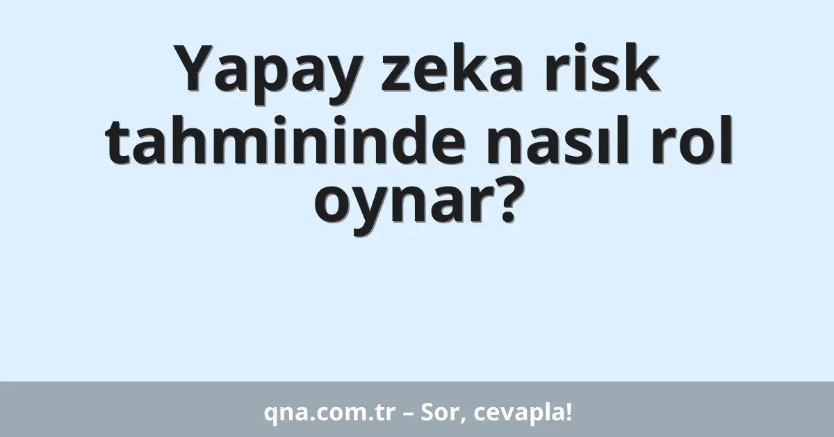 Yapay zeka risk tahmininde nasıl rol oynar?