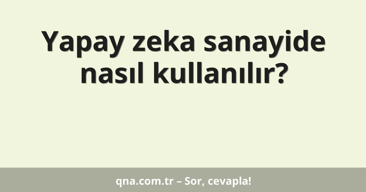 Yapay zeka sanayide nasıl kullanılır?