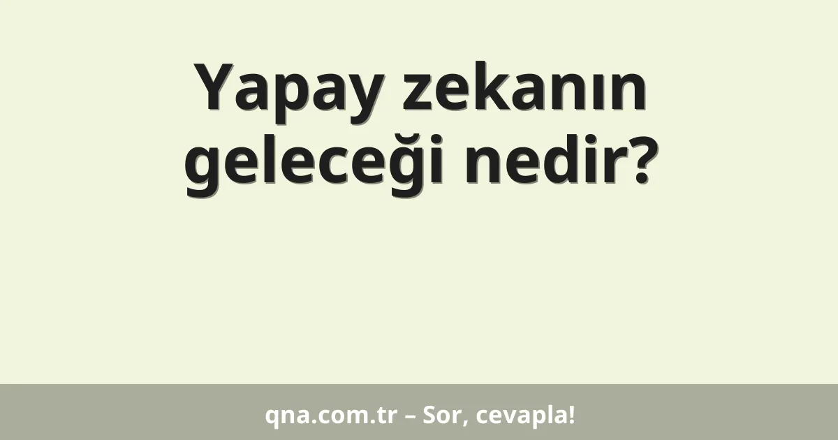 Yapay zekanın geleceği nedir?