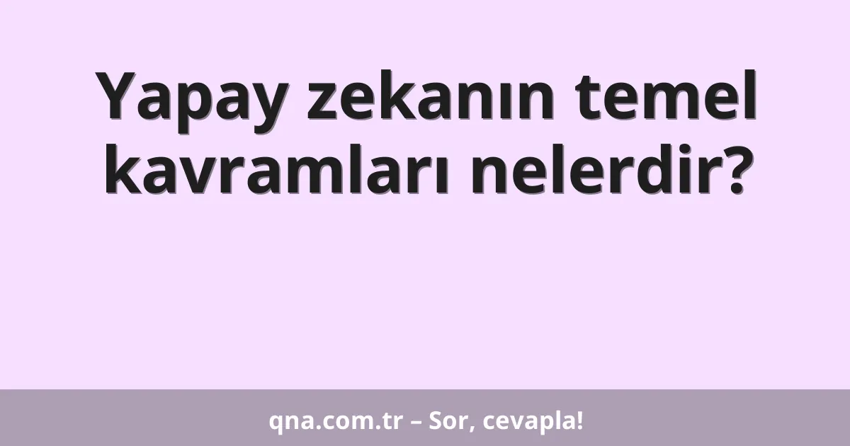 Yapay zekanın temel kavramları nelerdir?