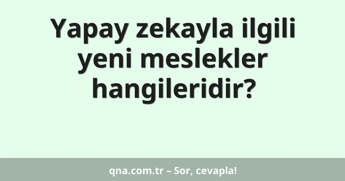 Yapay zekayla ilgili yeni meslekler hangileridir?