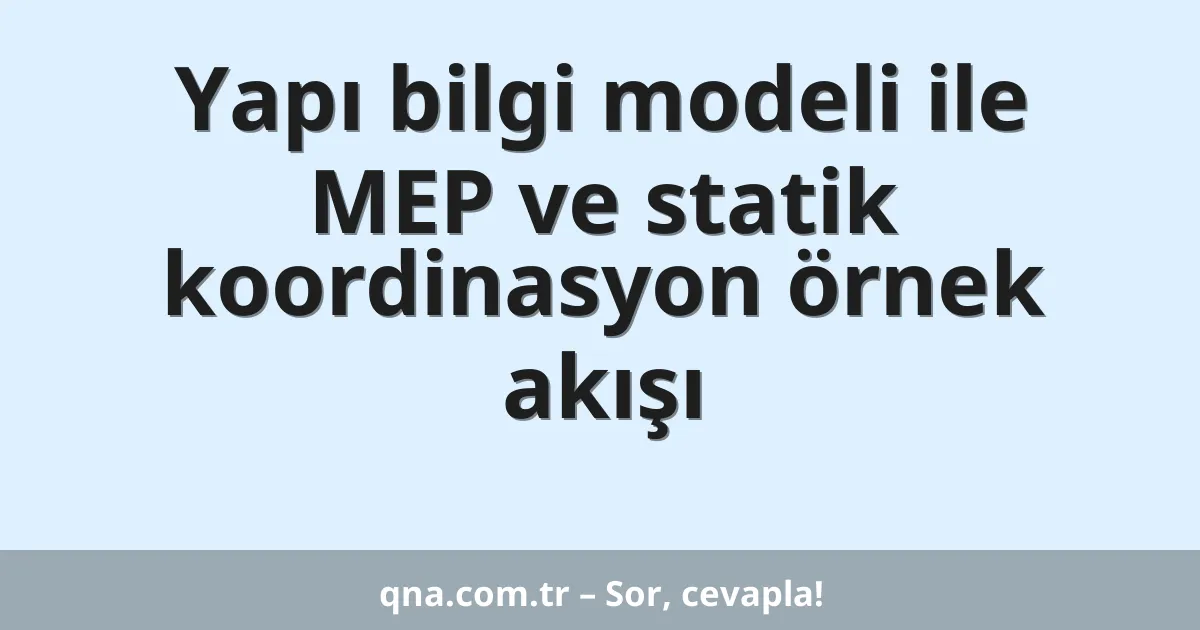 Yapı bilgi modeli ile MEP ve statik koordinasyon örnek akışı
