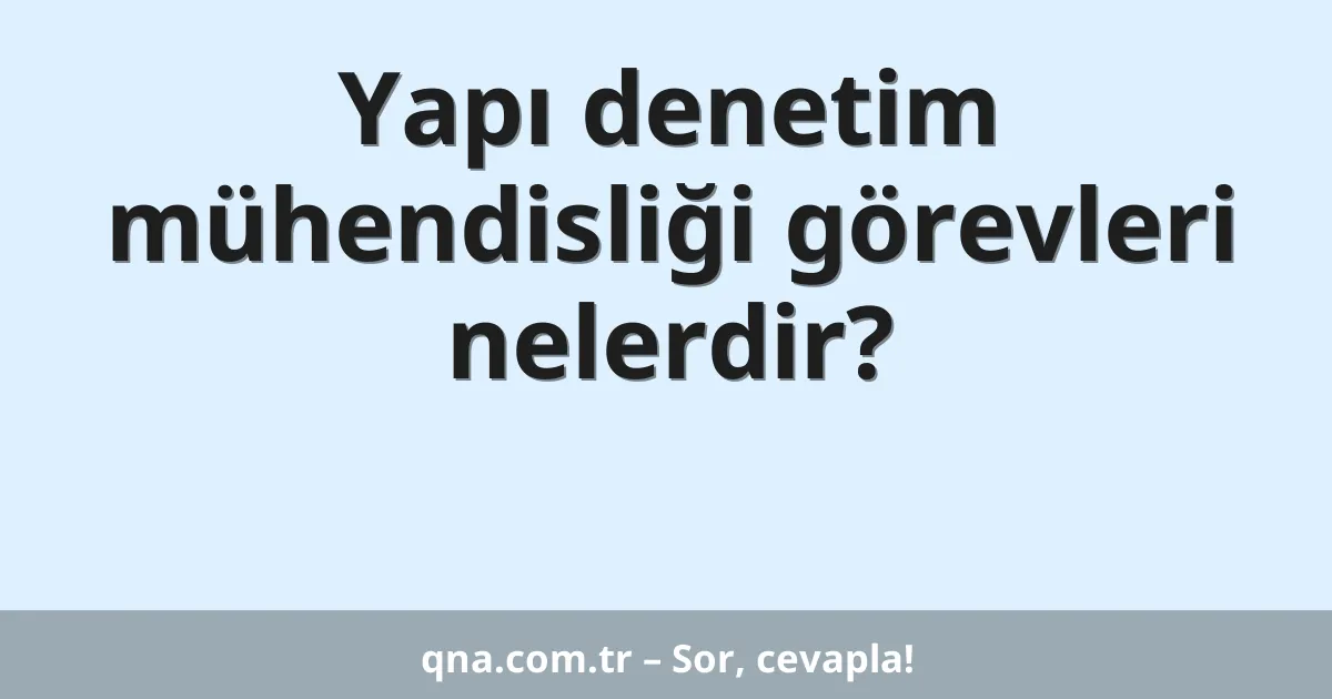 Yapı denetim mühendisliği görevleri nelerdir?