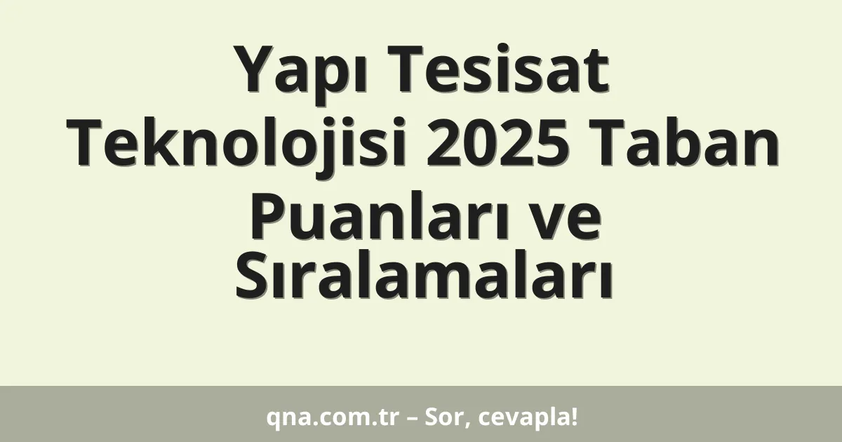 Yapı Tesisat Teknolojisi 2025 Taban Puanları ve Sıralamaları