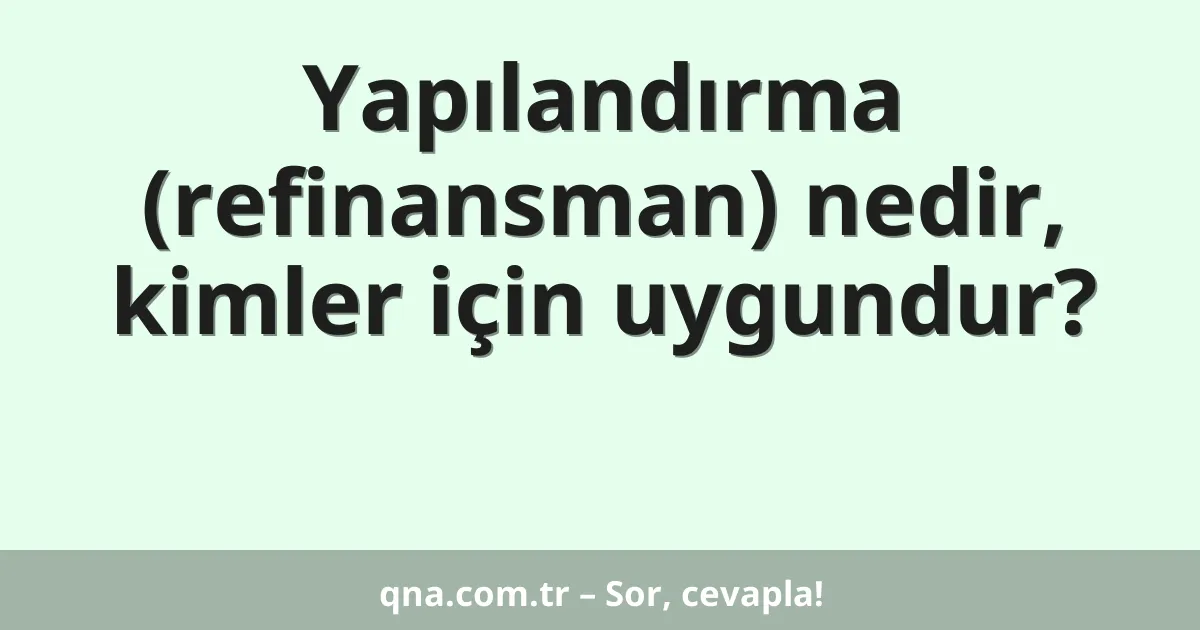 Yapılandırma (refinansman) nedir, kimler için uygundur?