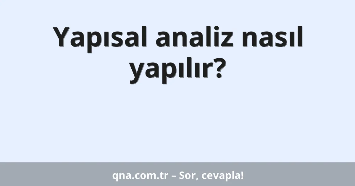 Yapısal analiz nasıl yapılır?