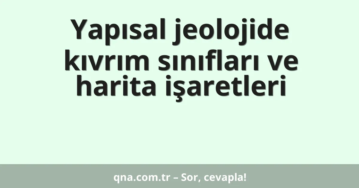 Yapısal jeolojide kıvrım sınıfları ve harita işaretleri