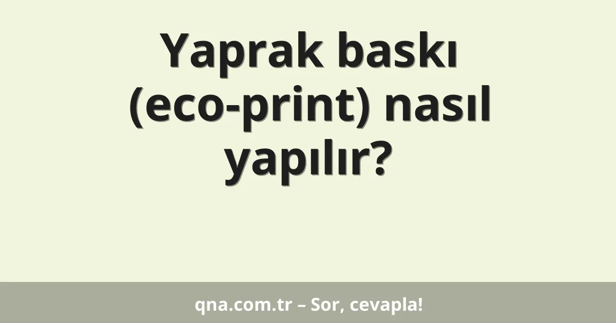 Yaprak baskı (eco-print) nasıl yapılır?