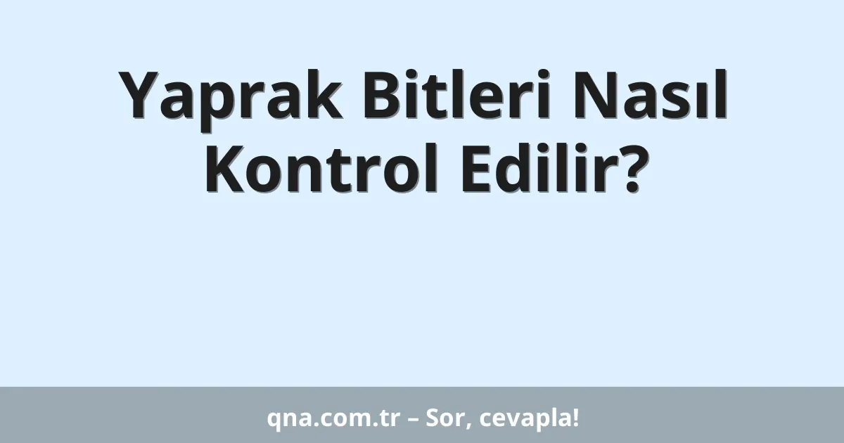 Yaprak Bitleri Nasıl Kontrol Edilir?
