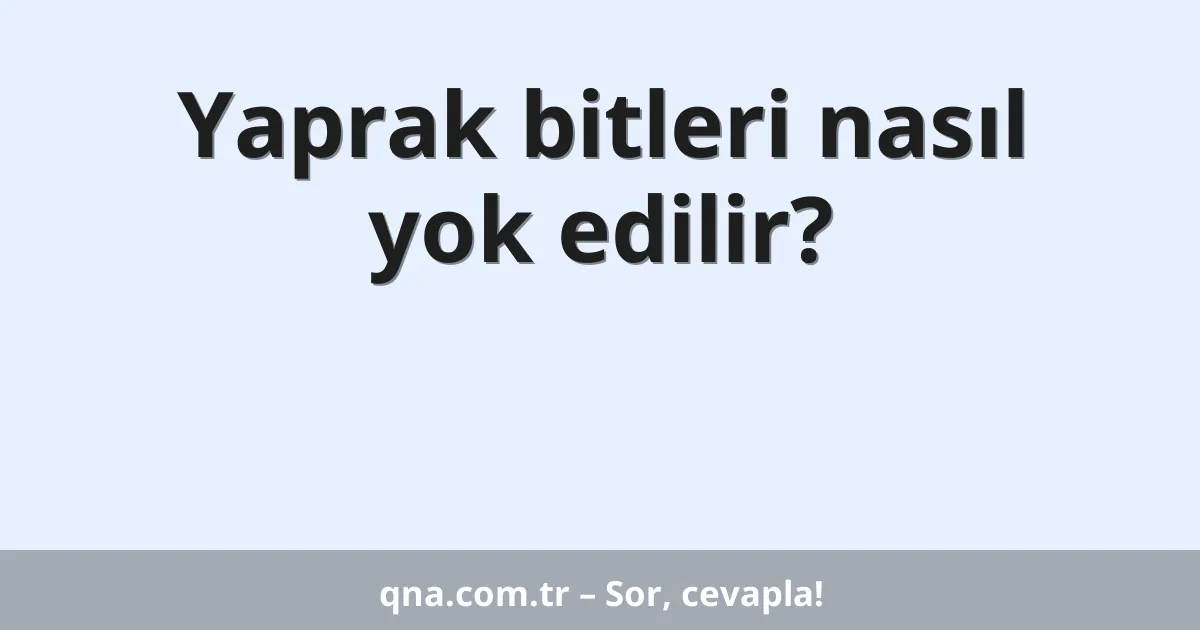 Yaprak bitleri nasıl yok edilir?