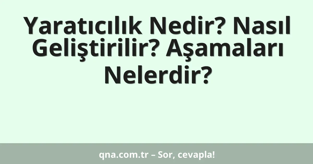 Yaratıcılık Nedir? Nasıl Geliştirilir? Aşamaları Nelerdir?