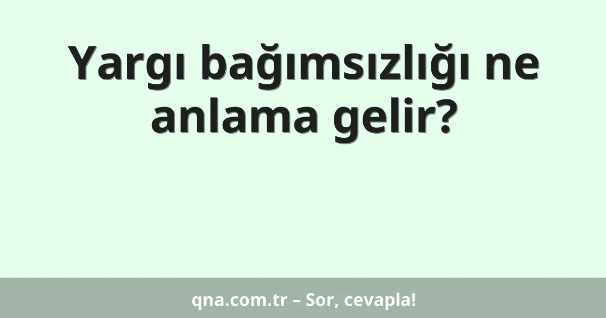 Yargı bağımsızlığı ne anlama gelir?