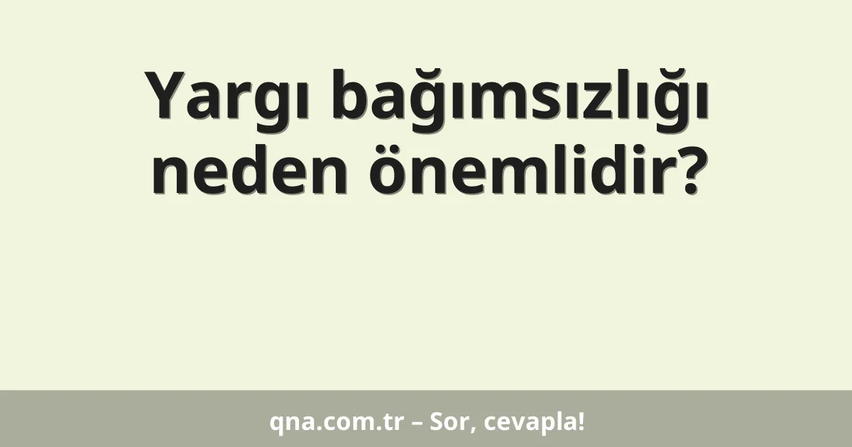 Yargı bağımsızlığı neden önemlidir?