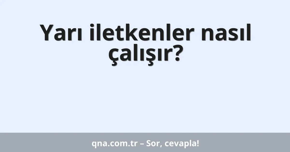 Yarı iletkenler nasıl çalışır?