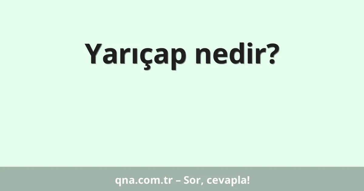 Yarıçap nedir?