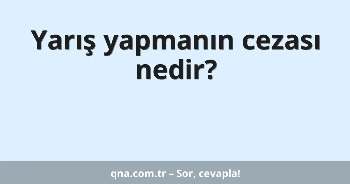 Yarış yapmanın cezası nedir?