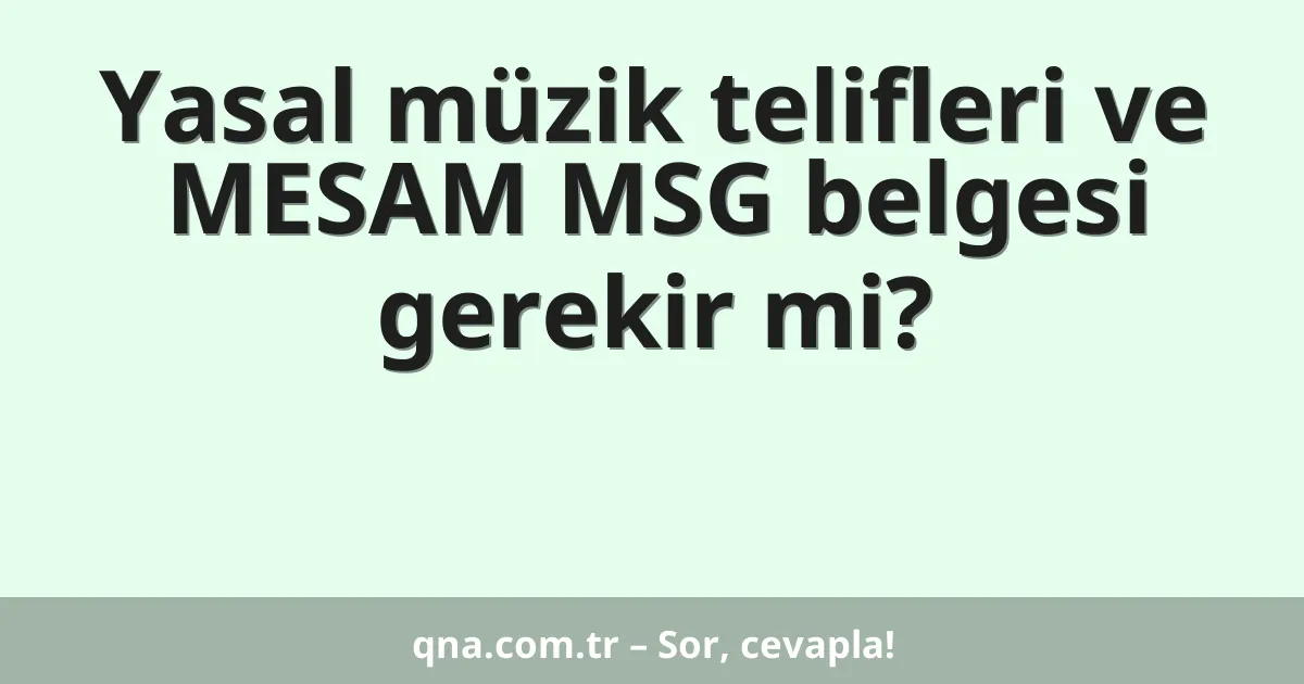 Yasal müzik telifleri ve MESAM MSG belgesi gerekir mi?