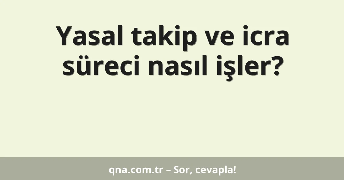 Yasal takip ve icra süreci nasıl işler?