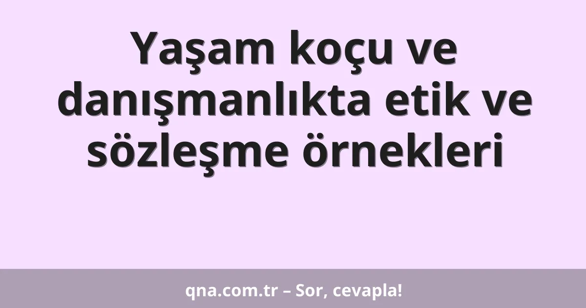 Yaşam koçu ve danışmanlıkta etik ve sözleşme örnekleri
