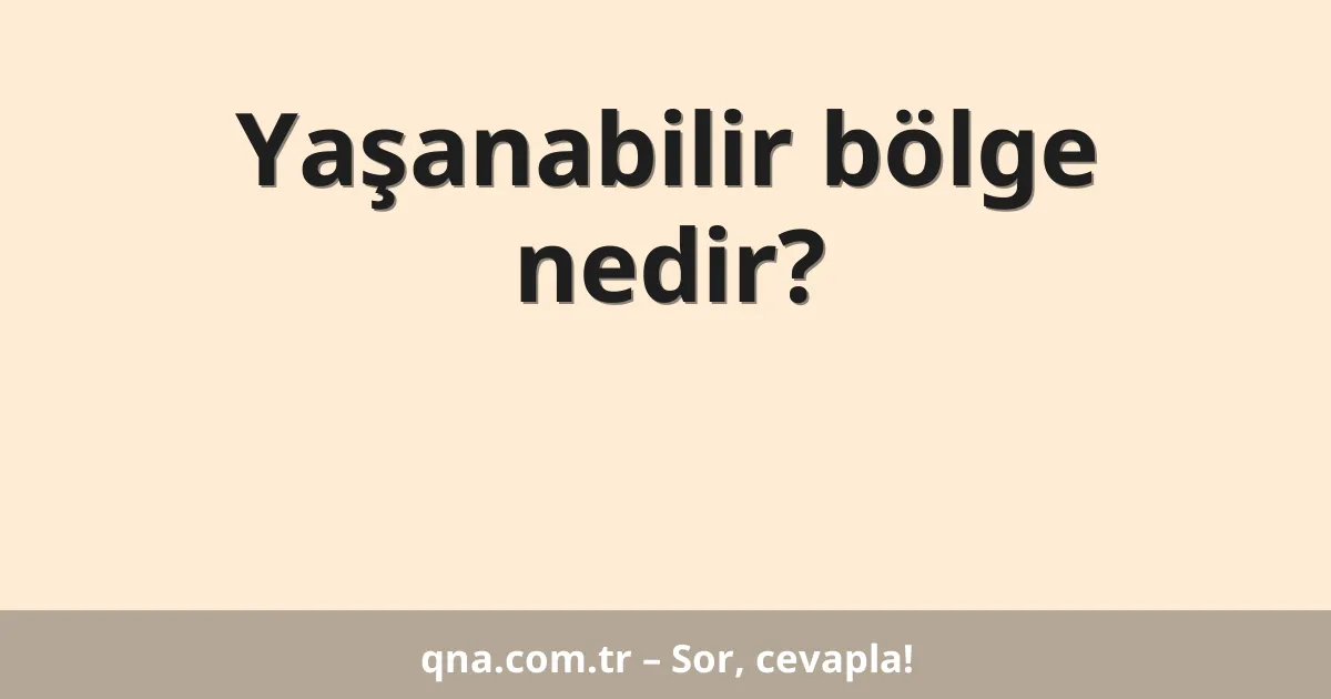 Yaşanabilir bölge nedir?