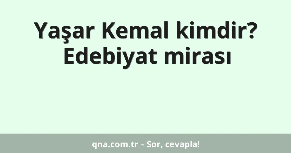 Yaşar Kemal kimdir? Edebiyat mirası