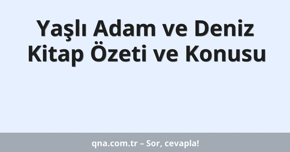 Yaşlı Adam ve Deniz Kitap Özeti ve Konusu