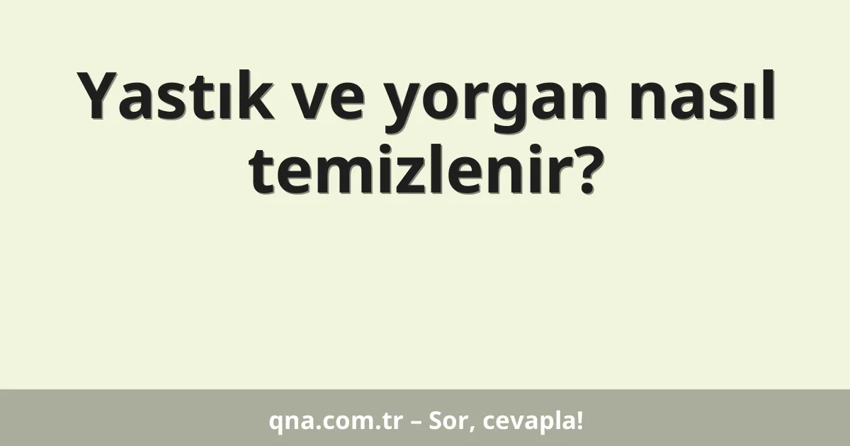 Yastık ve yorgan nasıl temizlenir?
