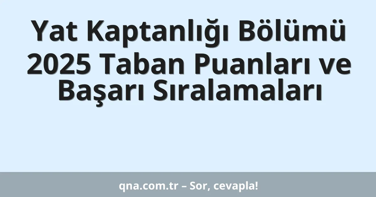 Yat Kaptanlığı Bölümü 2025 Taban Puanları ve Başarı Sıralamaları