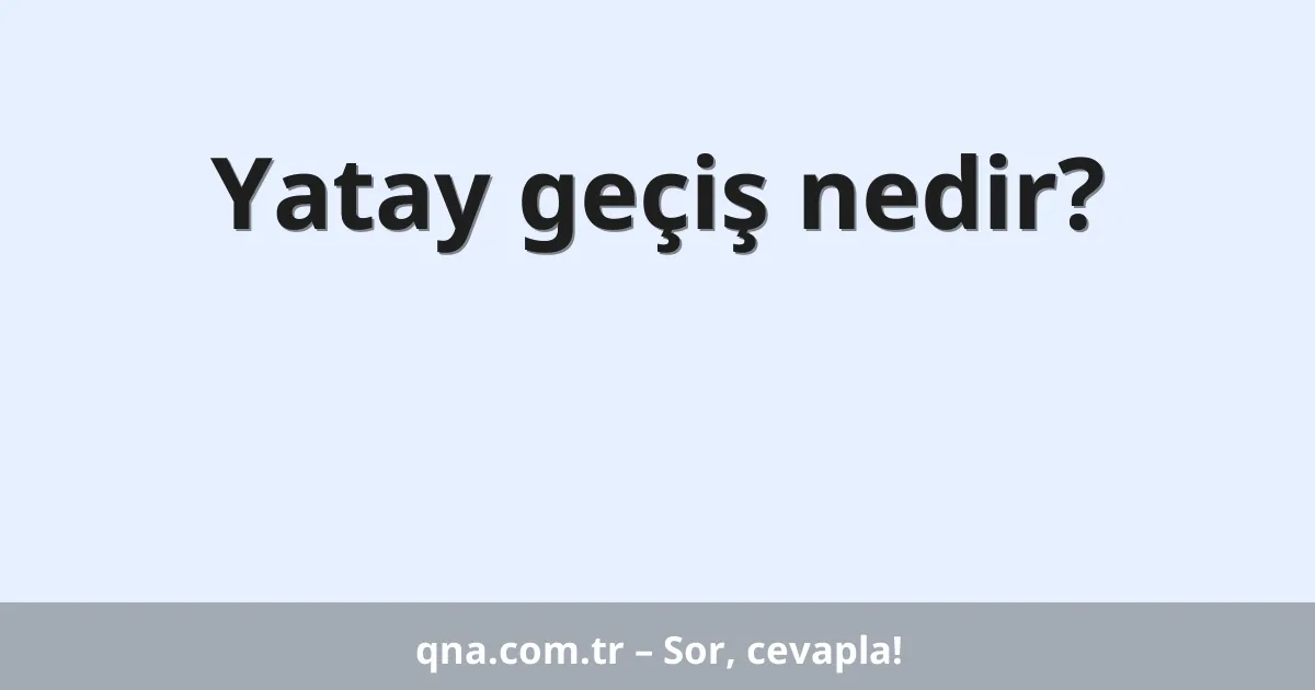 Yatay geçiş nedir?