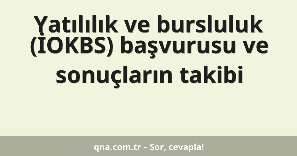 Yatılılık ve bursluluk (İOKBS) başvurusu ve sonuçların takibi