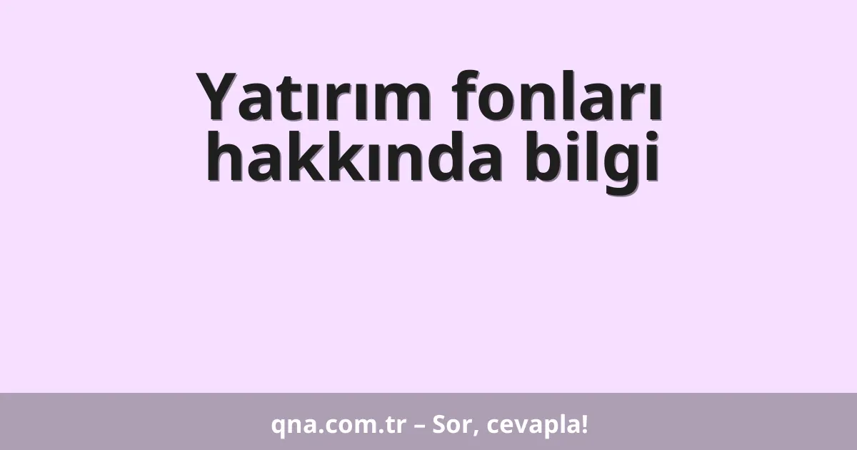 Yatırım fonları hakkında bilgi