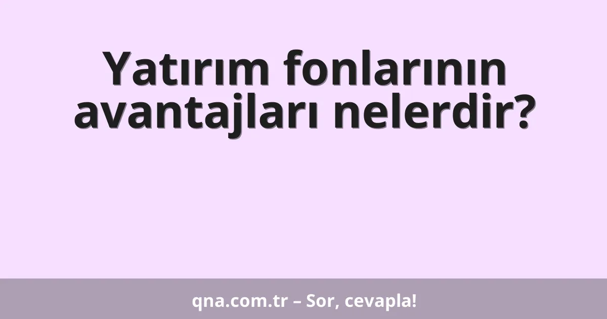 Yatırım fonlarının avantajları nelerdir?