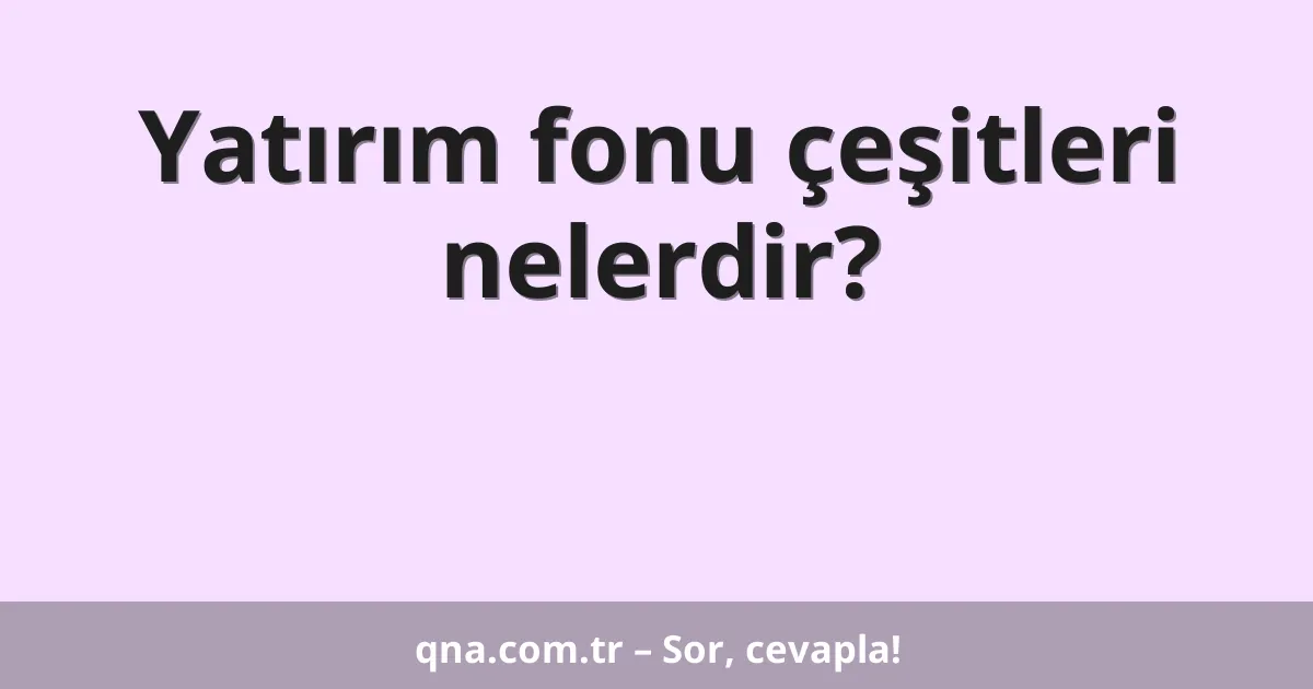 Yatırım fonu çeşitleri nelerdir?